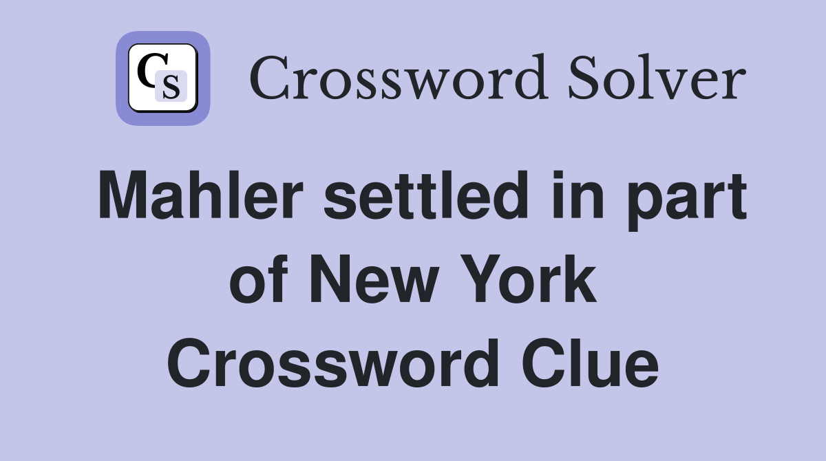 Mahler settled in part of New York Crossword Clue