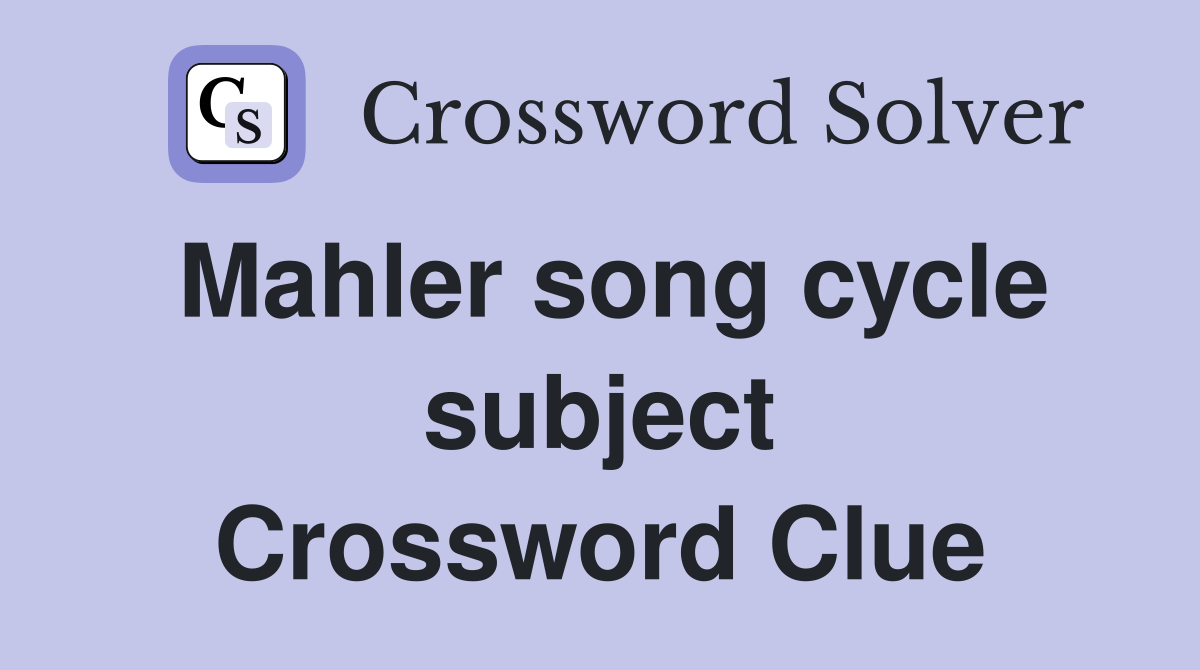 Mahler song cycle subject Crossword Clue