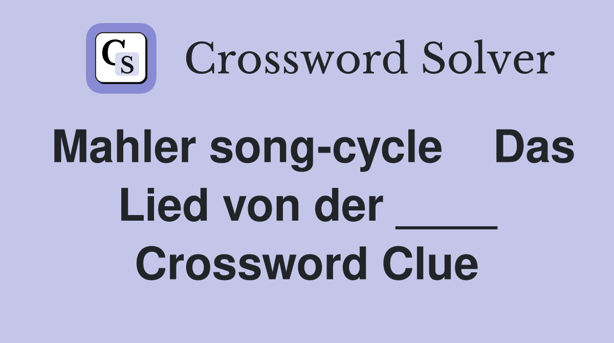 Mahler song-cycle    Das Lied von der ____ Crossword Clue