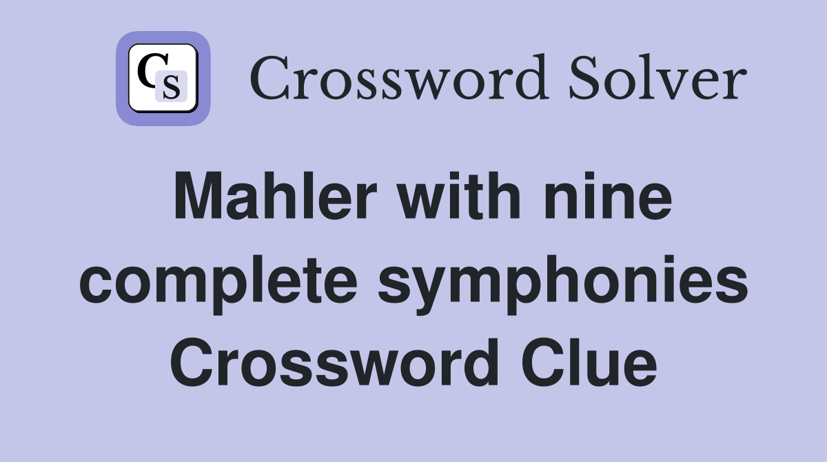 Mahler with nine complete symphonies Crossword Clue