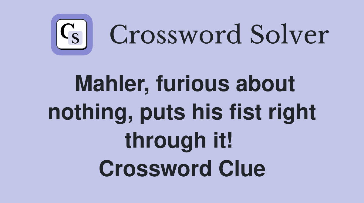 Mahler, furious about nothing, puts his fist right through it!  Crossword Clue
