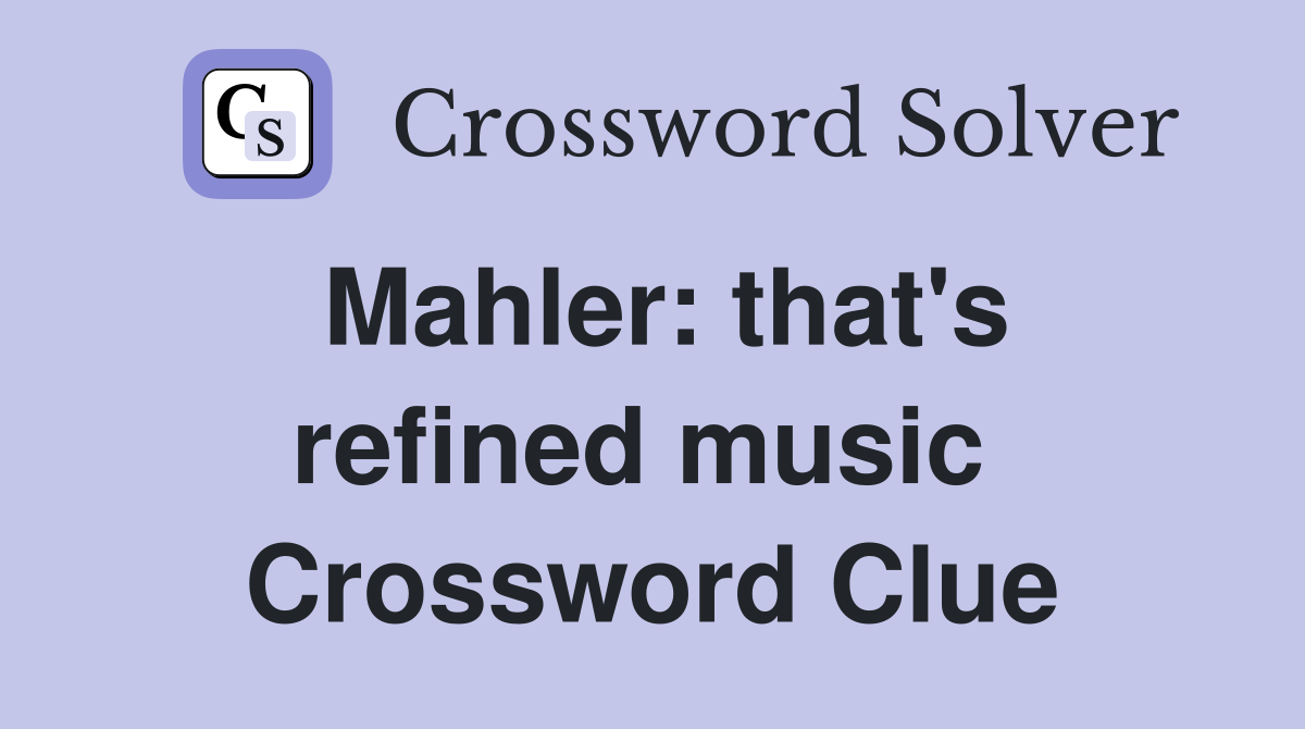 Mahler: that's refined music  Crossword Clue