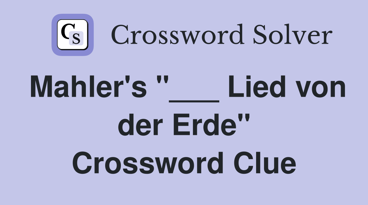 Mahler's "___ Lied von der Erde" Crossword Clue