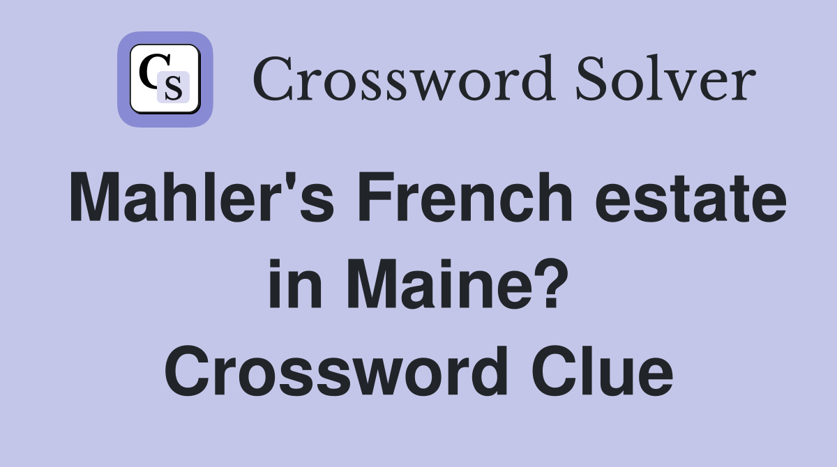 Mahler's French estate in Maine? Crossword Clue