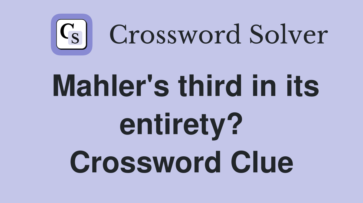 Mahler's third in its entirety? Crossword Clue