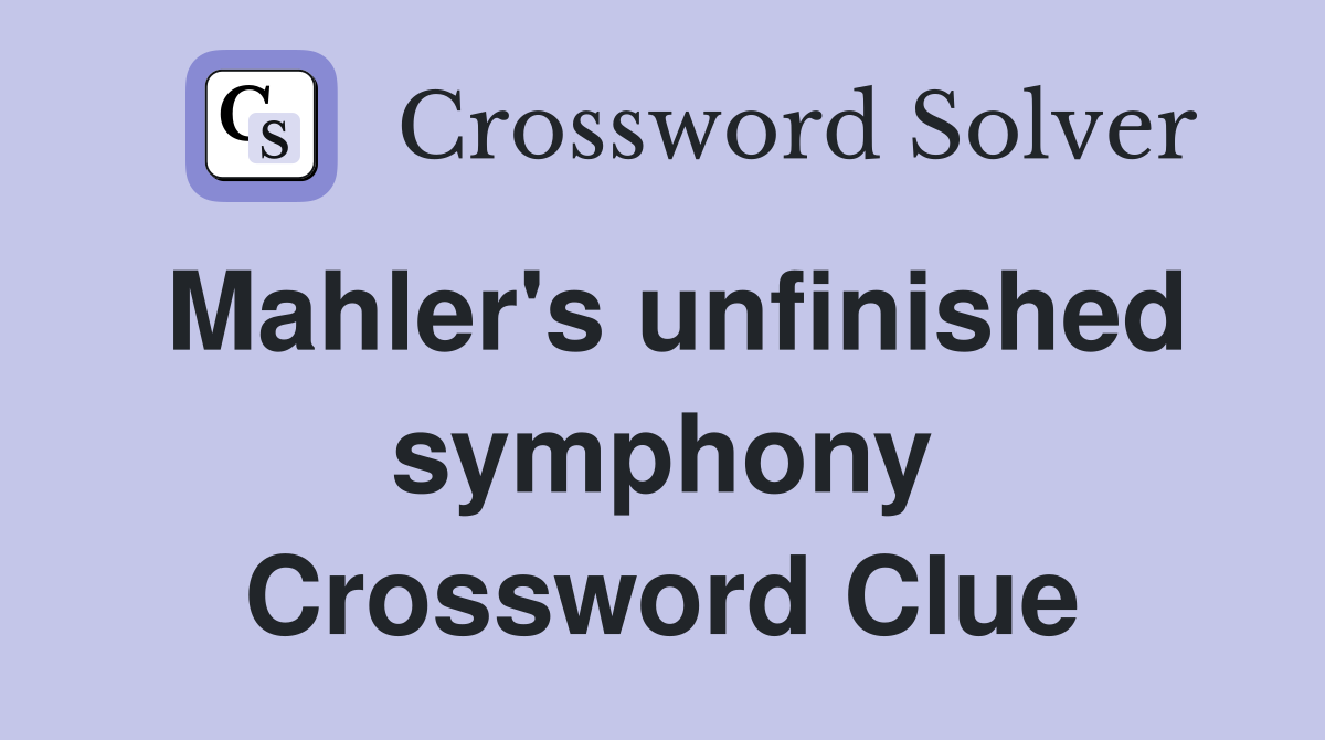 Mahler's unfinished symphony Crossword Clue