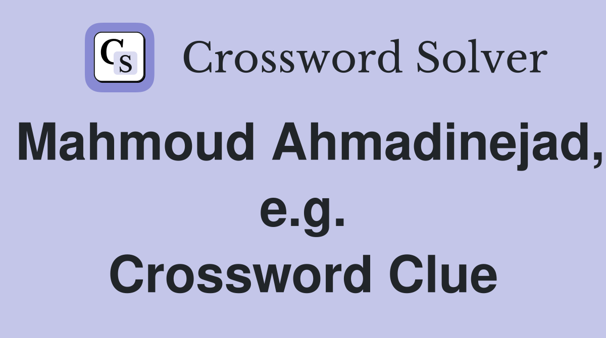 Mahmoud Ahmadinejad, e.g. Crossword Clue