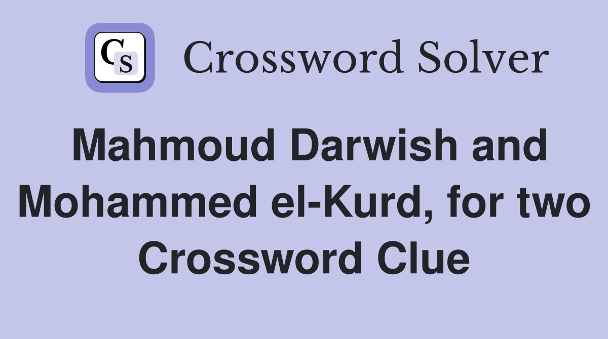 Mahmoud Darwish and Mohammed el-Kurd, for two Crossword Clue