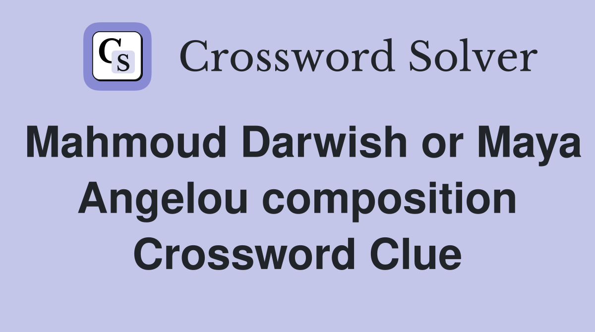 Mahmoud Darwish or Maya Angelou composition Crossword Clue