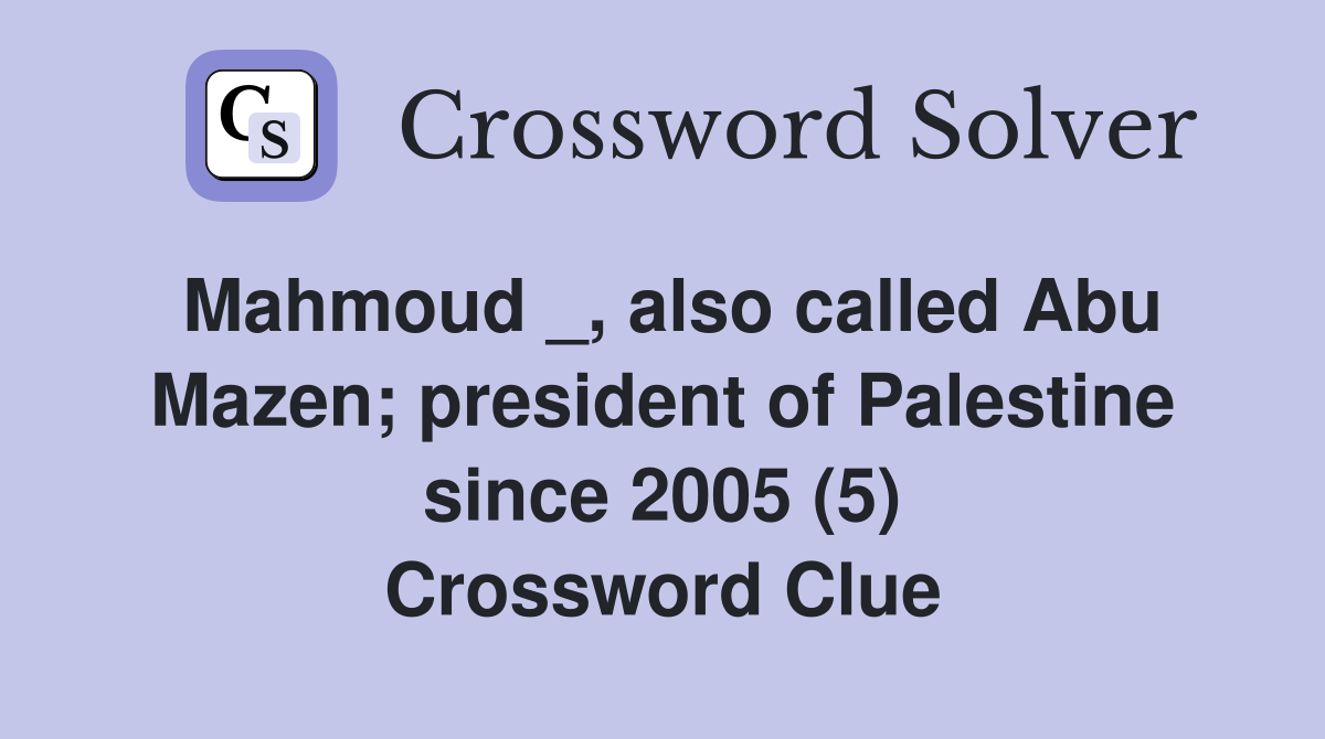 Mahmoud _, also called Abu Mazen; president of Palestine since 2005 (5) Crossword Clue