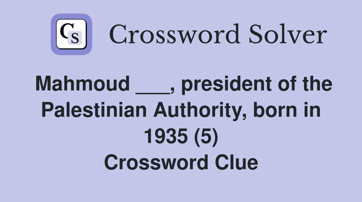 Mahmoud ___, president of the Palestinian Authority, born in 1935 (5) Crossword Clue