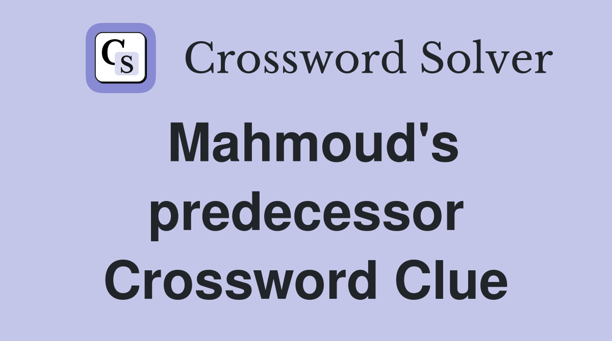 Mahmoud's predecessor Crossword Clue