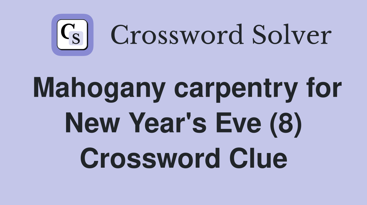 Mahogany carpentry for New Year's Eve (8) Crossword Clue