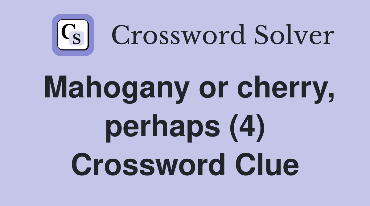 Mahogany or cherry, perhaps (4) Crossword Clue