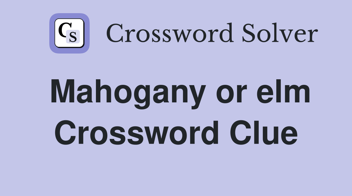 Mahogany or elm Crossword Clue