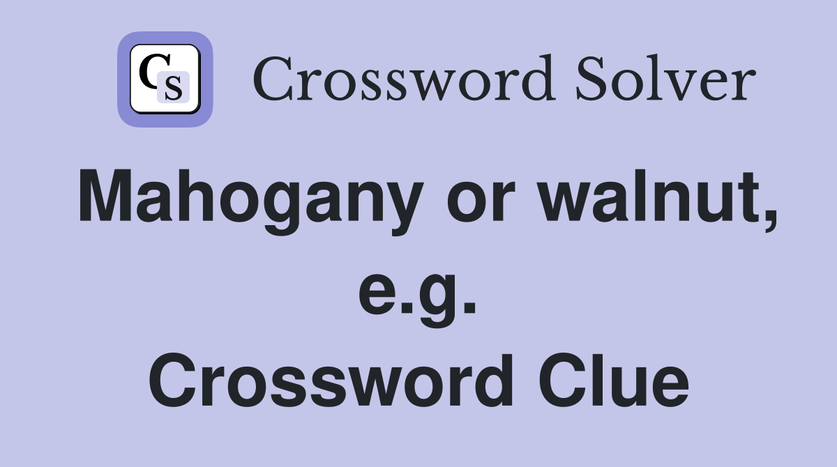 Mahogany or walnut, e.g. Crossword Clue