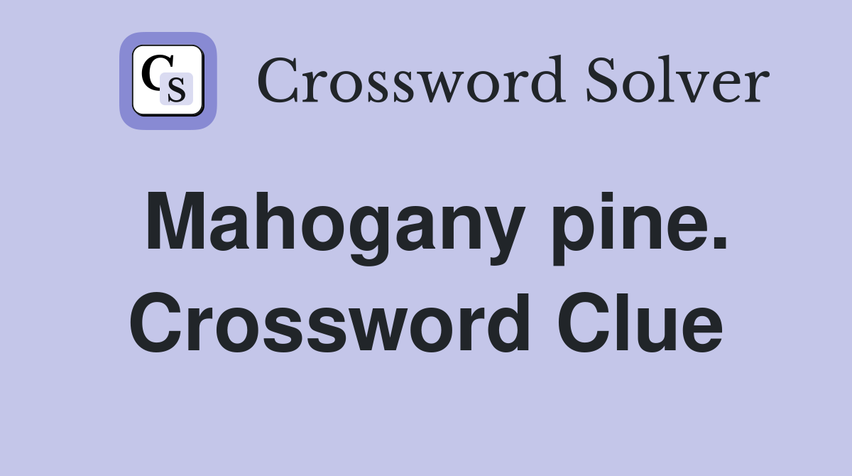 Mahogany pine. Crossword Clue