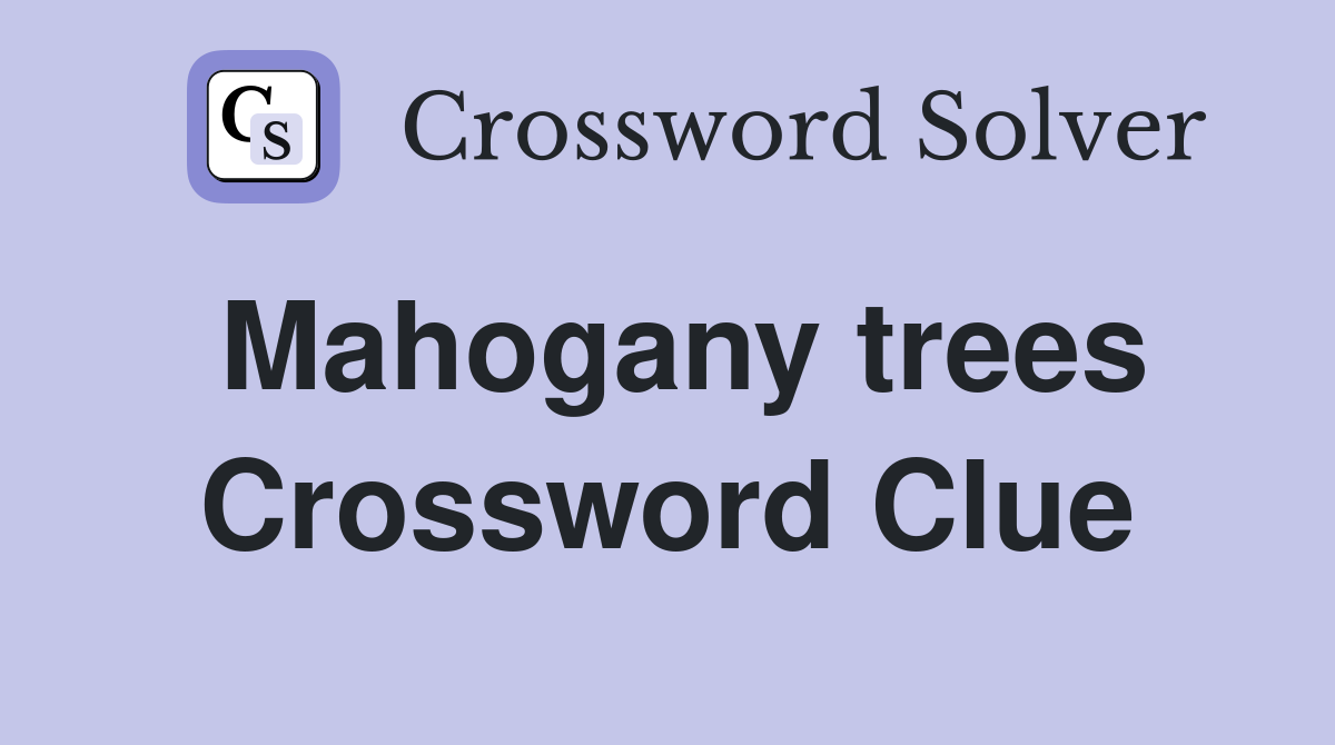 Mahogany trees Crossword Clue