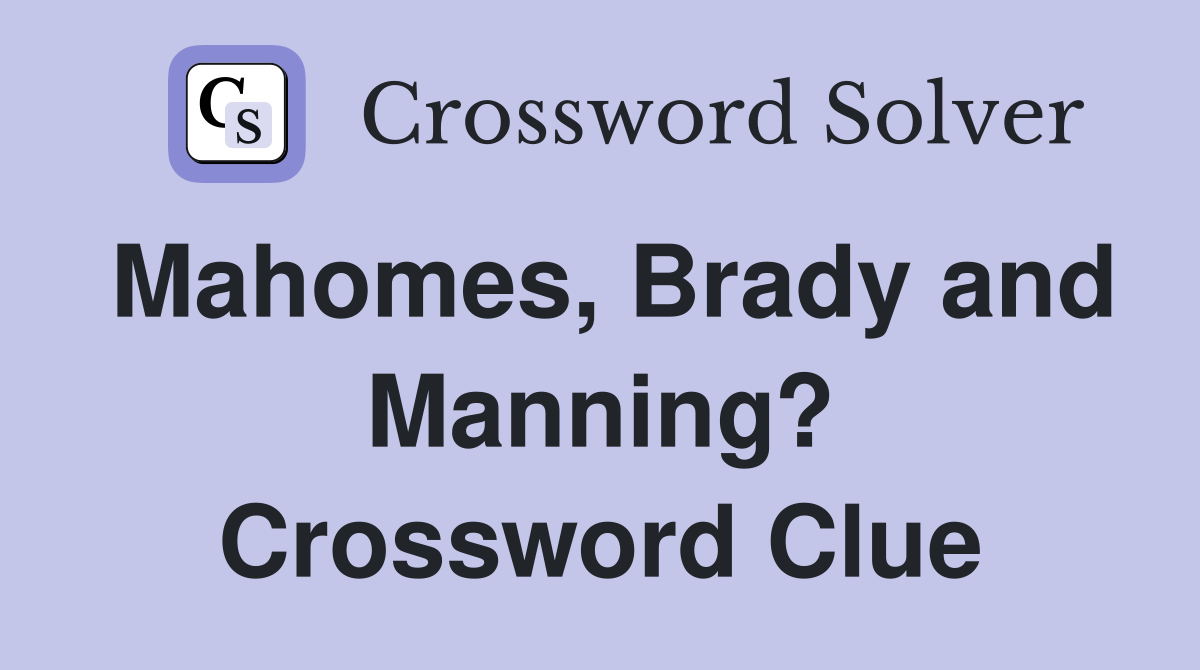Mahomes, Brady and Manning? Crossword Clue
