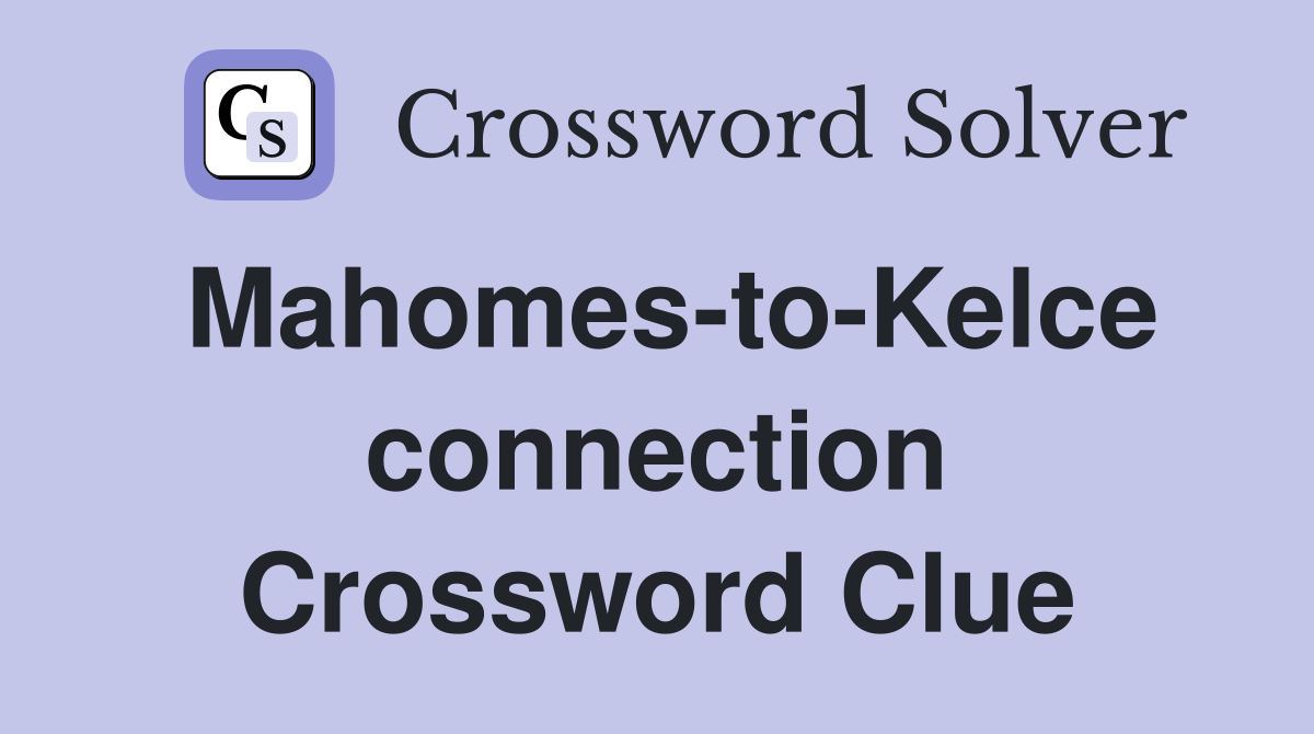 Mahomes-to-Kelce connection Crossword Clue
