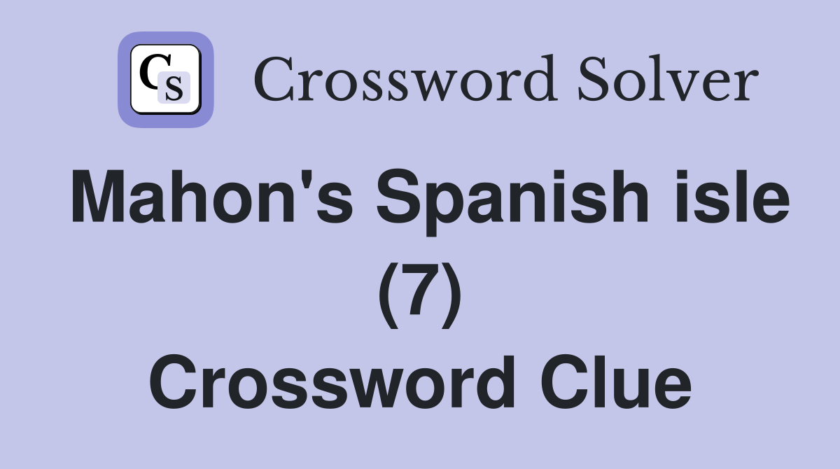 Mahon's Spanish isle (7) Crossword Clue