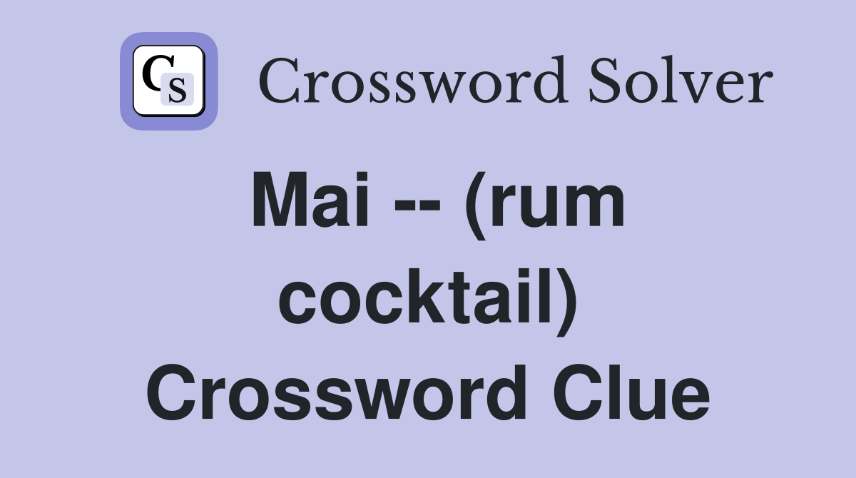 Mai -- (rum cocktail) Crossword Clue