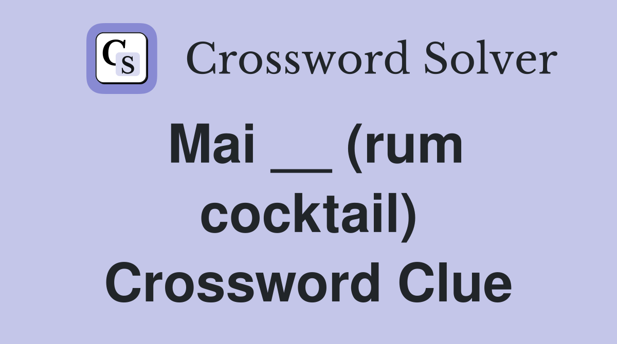 Mai __ (rum cocktail) Crossword Clue