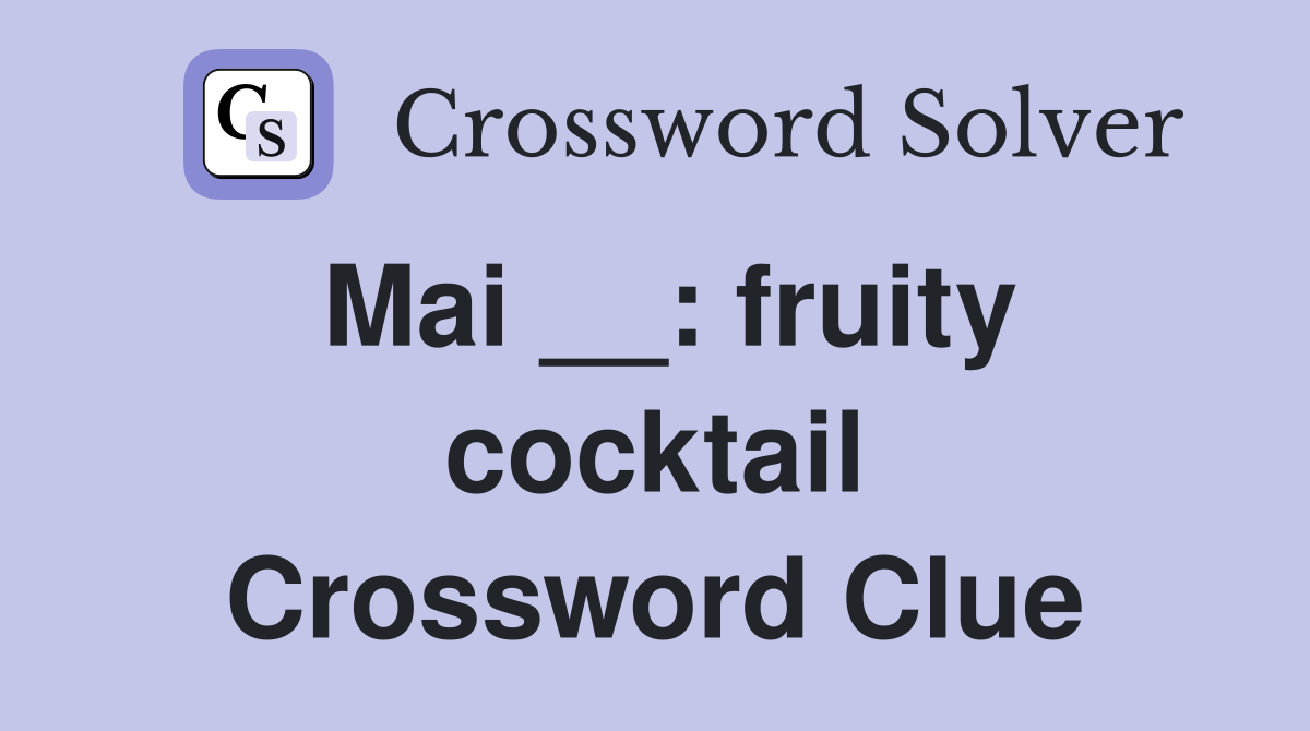 Mai __: fruity cocktail Crossword Clue
