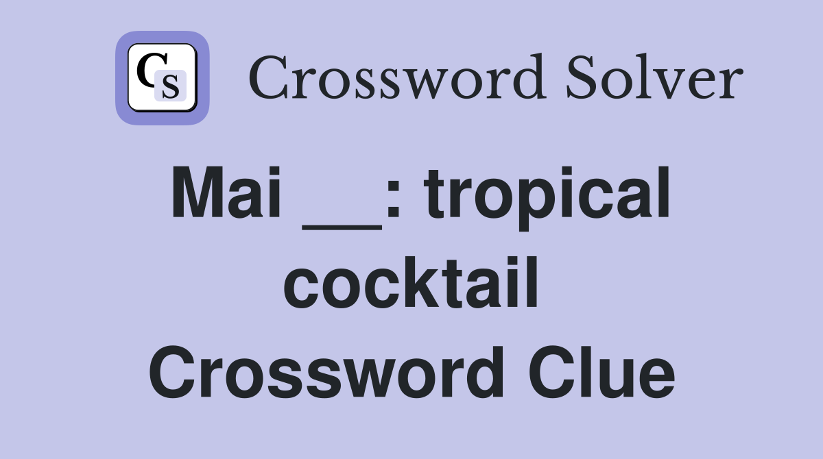Mai __: tropical cocktail Crossword Clue