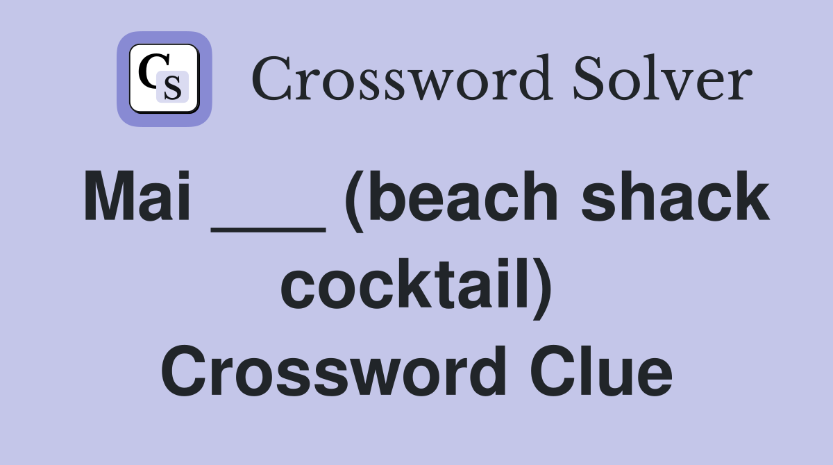 Mai ___ (beach shack cocktail) Crossword Clue