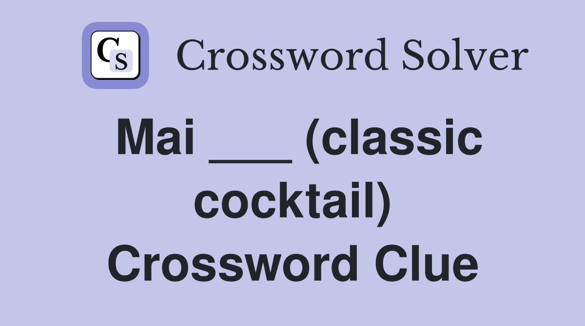 Mai ___ (classic cocktail) Crossword Clue