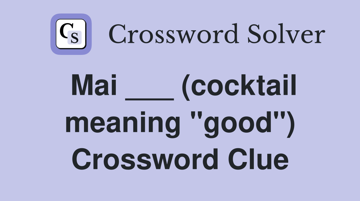 Mai ___ (cocktail meaning "good") Crossword Clue