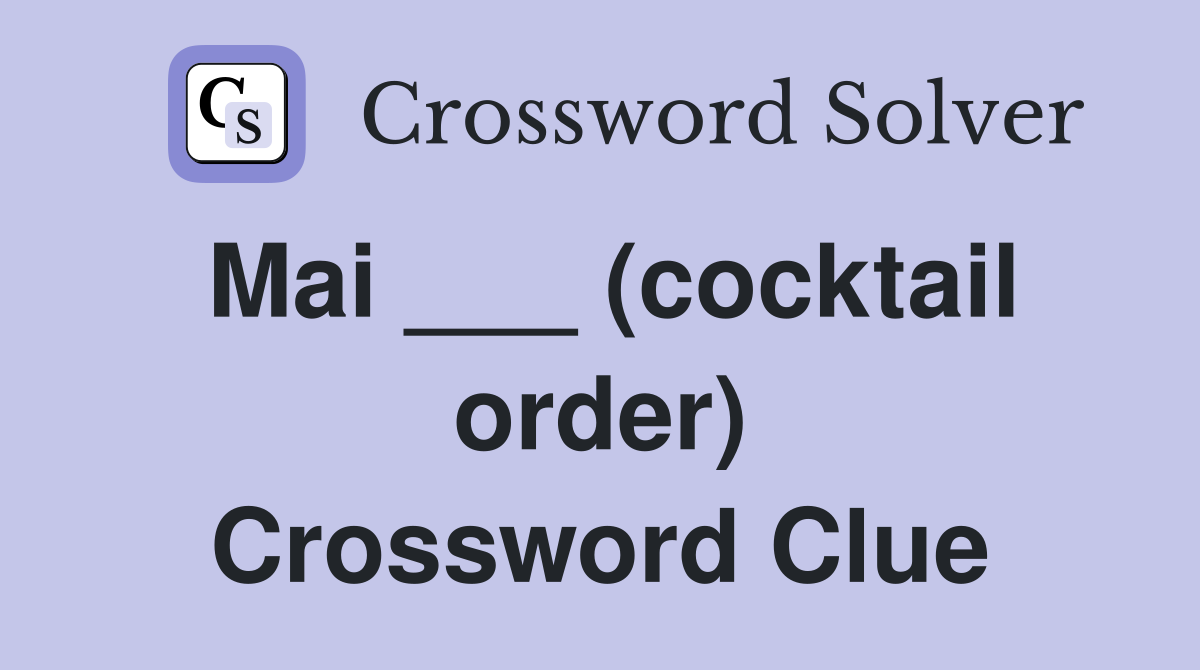 Mai ___ (cocktail order) Crossword Clue