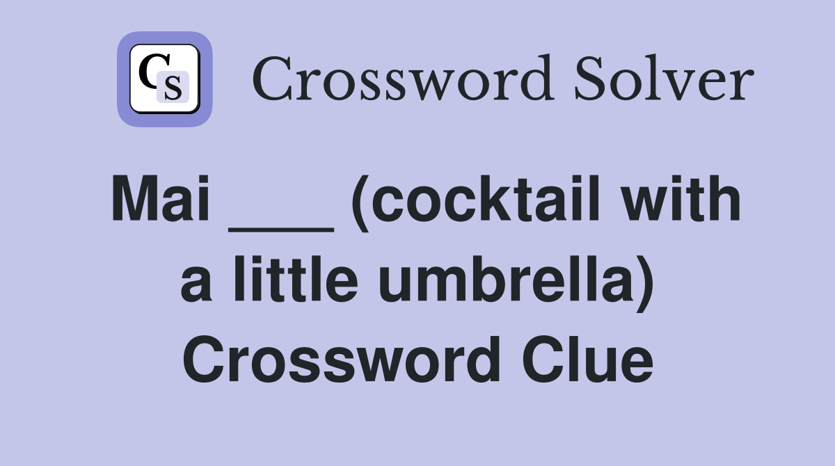 Mai ___ (cocktail with a little umbrella) Crossword Clue