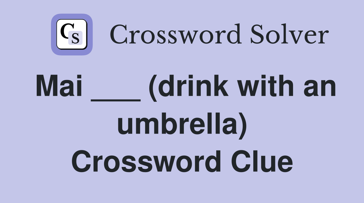 Mai ___ (drink with an umbrella) Crossword Clue
