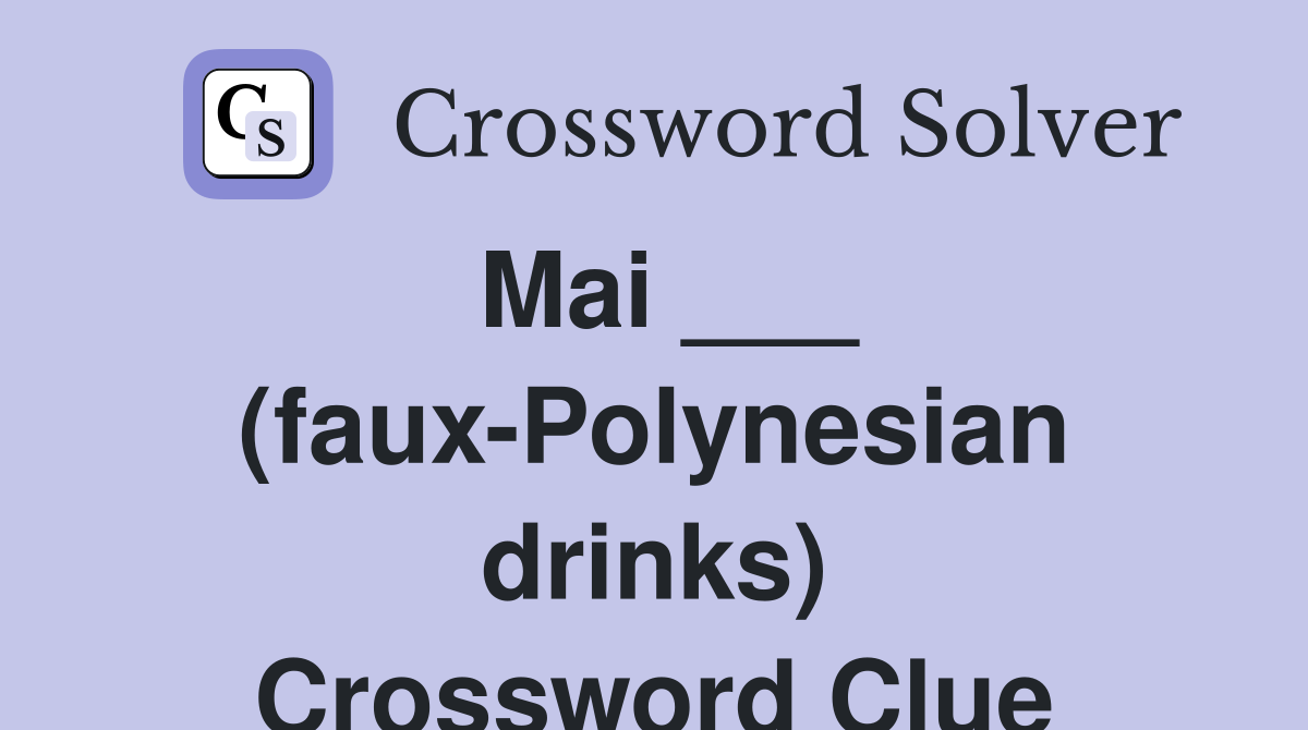 Mai ___ (faux-Polynesian drinks) Crossword Clue
