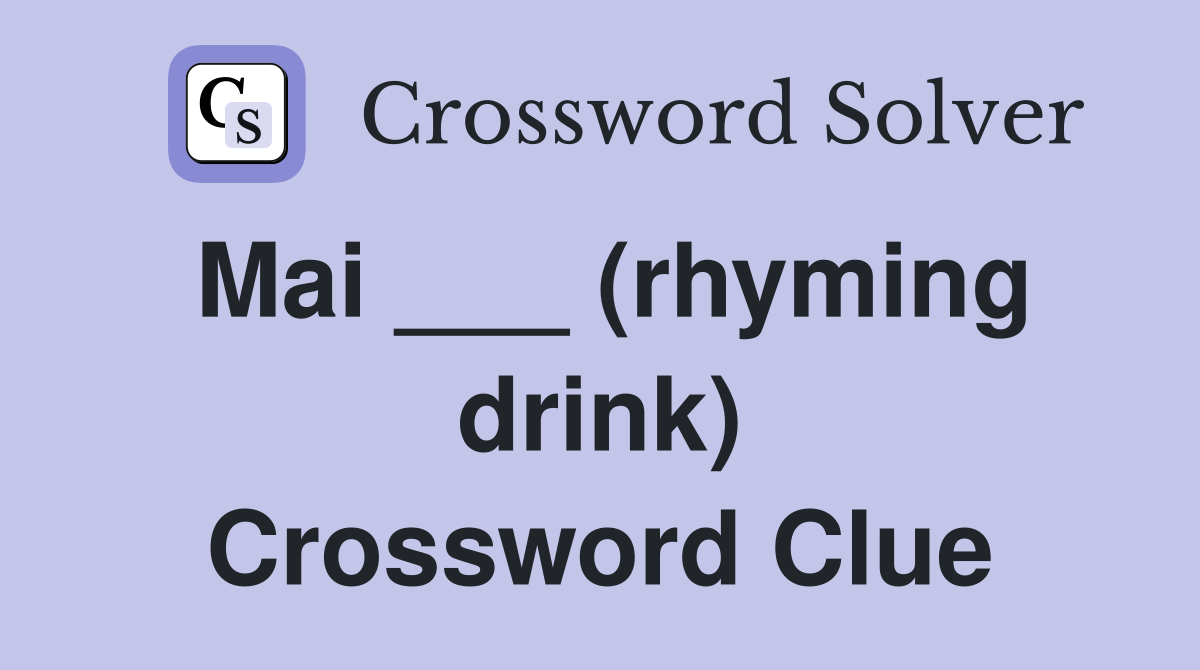 Mai ___ (rhyming drink) Crossword Clue