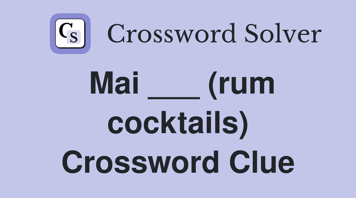 Mai ___ (rum cocktails) Crossword Clue