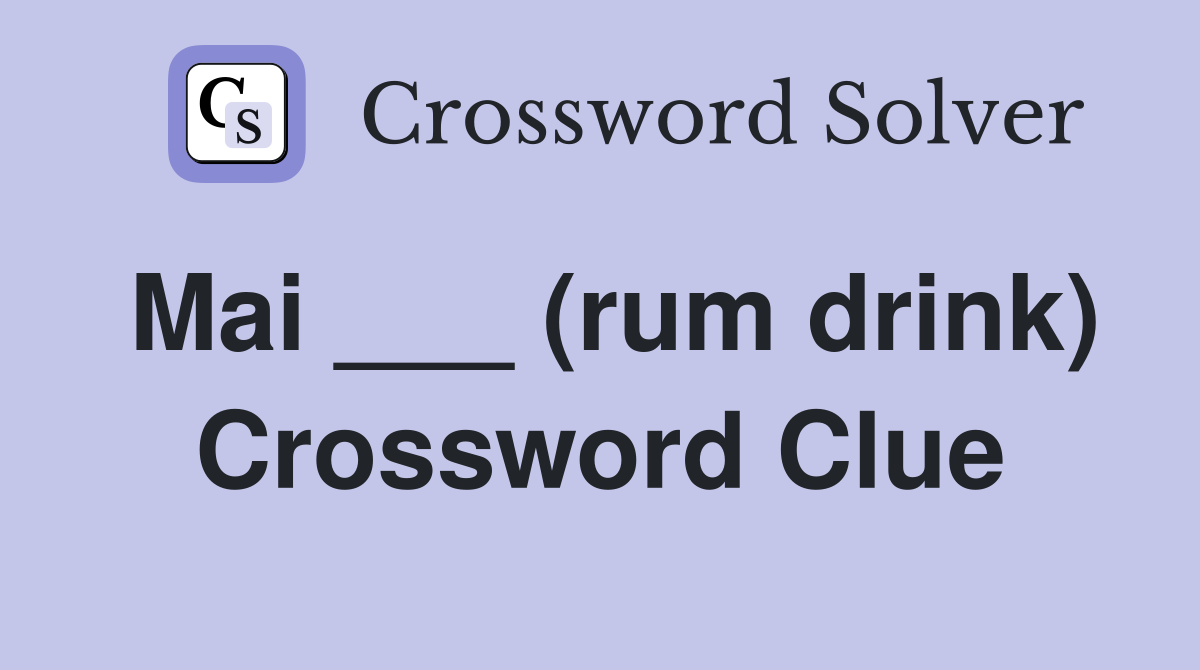 Mai ___ (rum drink) Crossword Clue