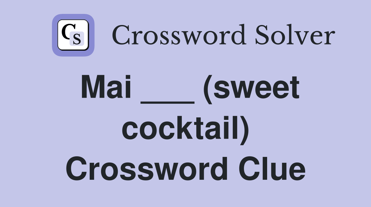 Mai ___ (sweet cocktail) Crossword Clue