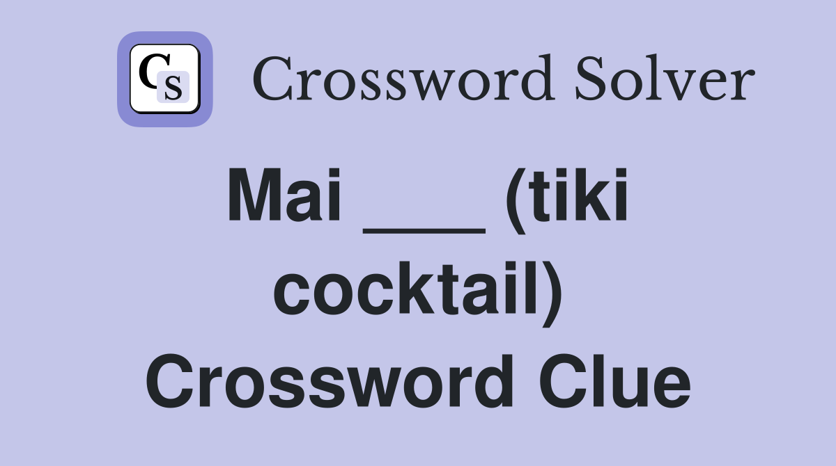 Mai ___ (tiki cocktail) Crossword Clue