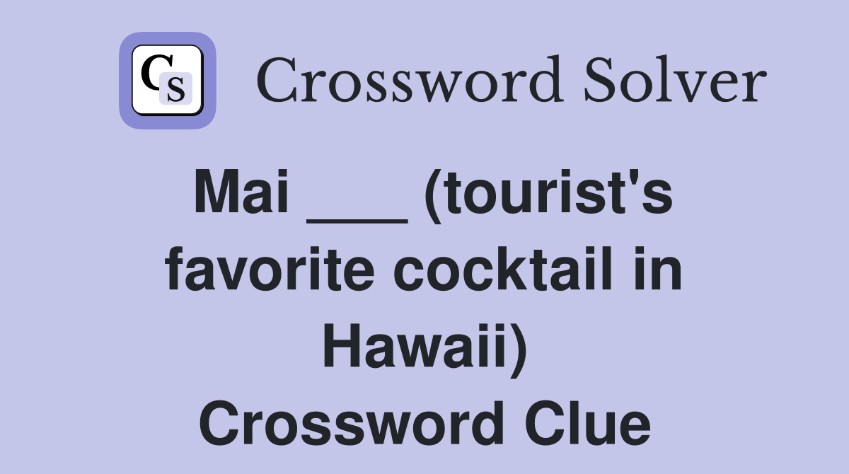 Mai ___ (tourist's favorite cocktail in Hawaii) Crossword Clue