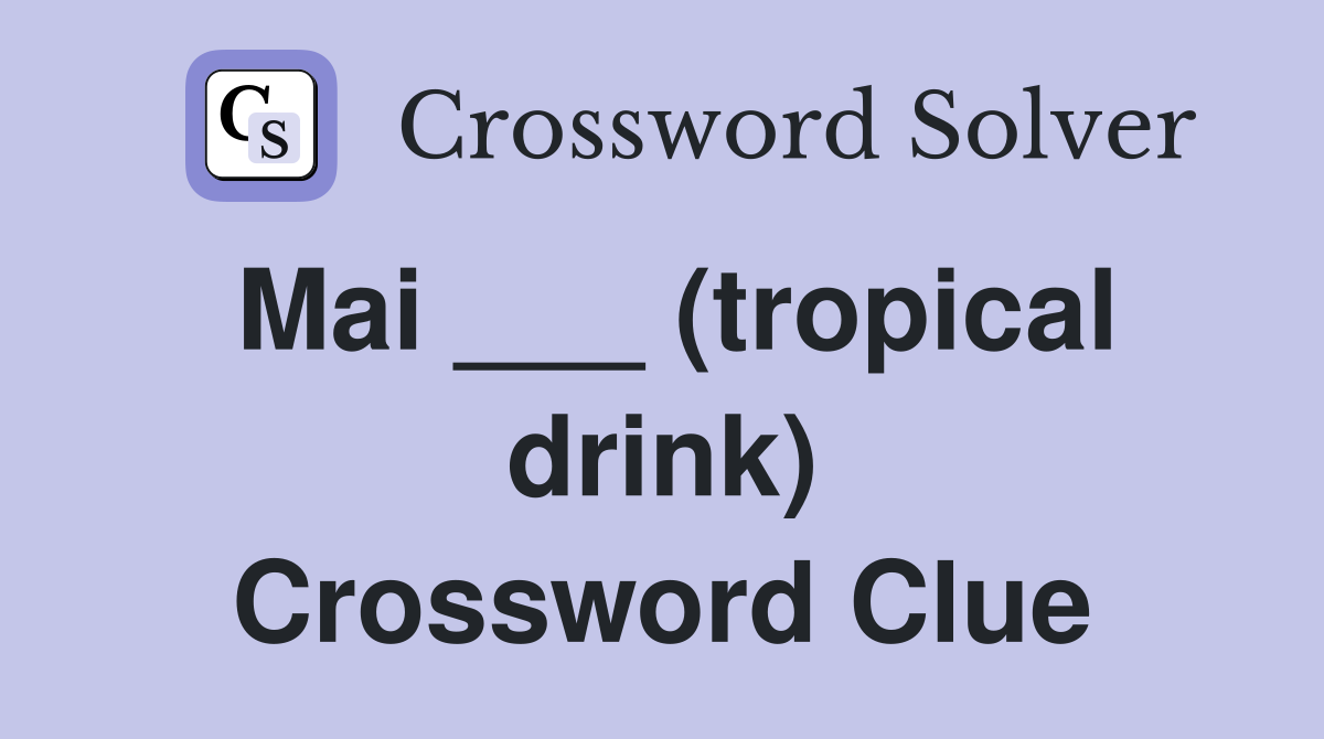 Mai ___ (tropical drink) Crossword Clue