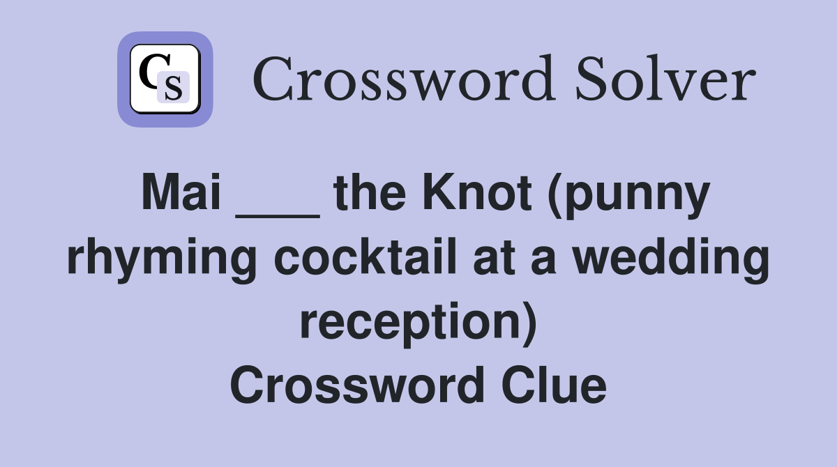 Mai ___ the Knot (punny rhyming cocktail at a wedding reception) Crossword Clue