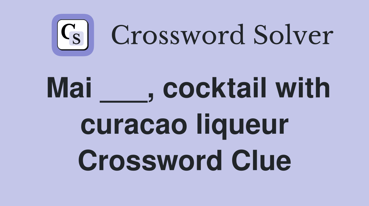 Mai ___, cocktail with curacao liqueur Crossword Clue