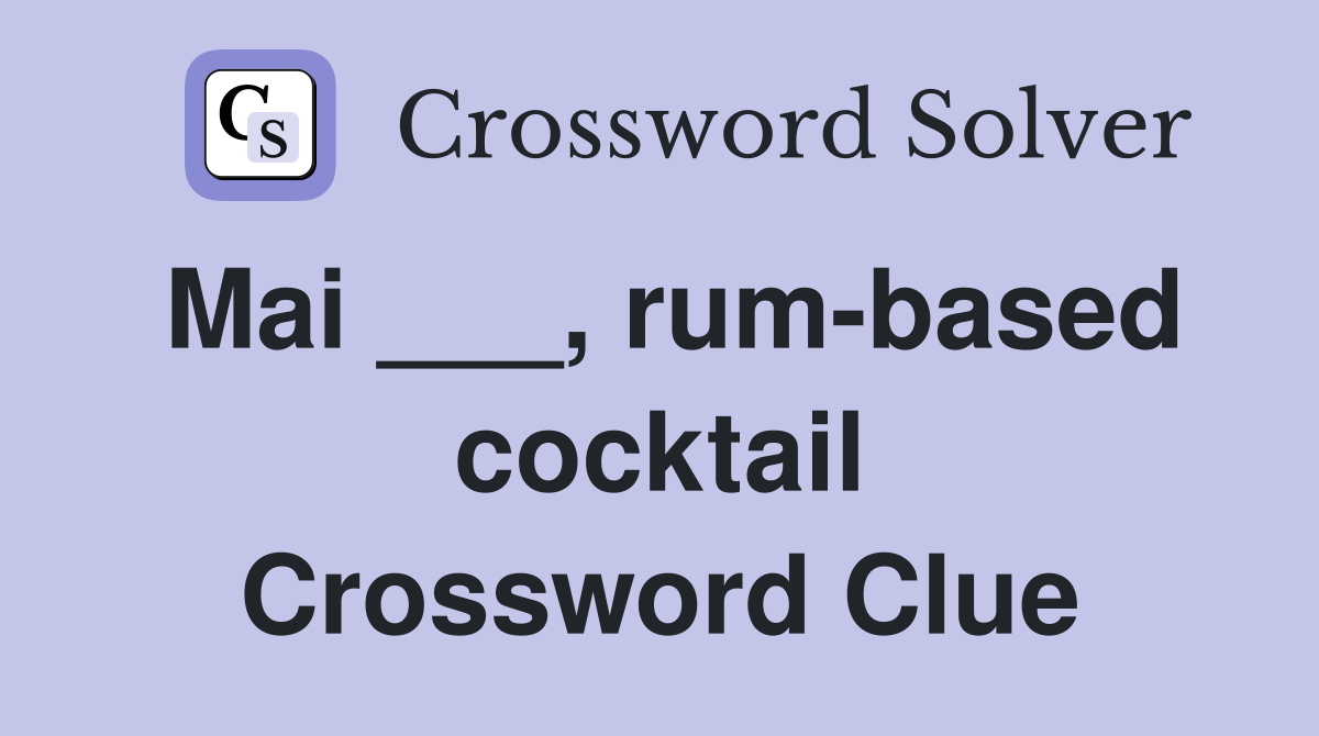 Mai ___, rum-based cocktail Crossword Clue