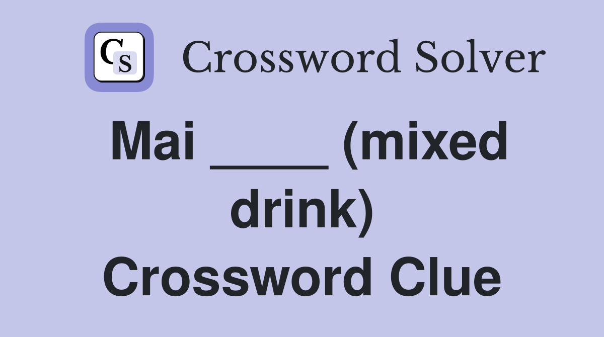 Mai ____ (mixed drink) Crossword Clue