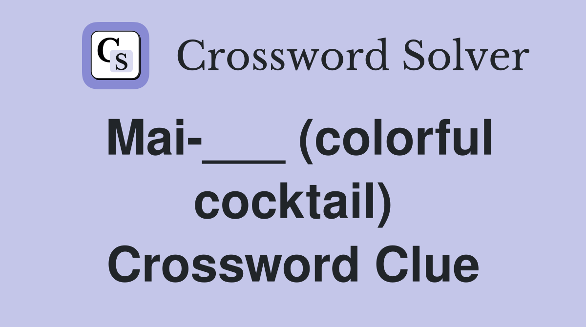Mai-___ (colorful cocktail) Crossword Clue