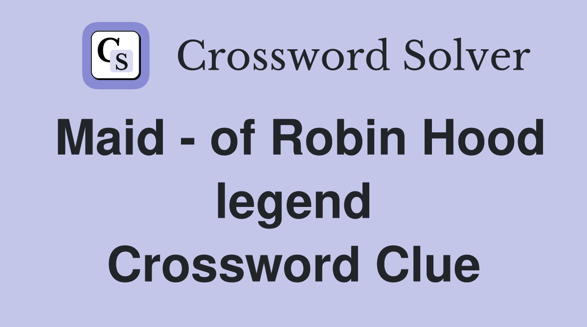 Maid - of Robin Hood legend Crossword Clue
