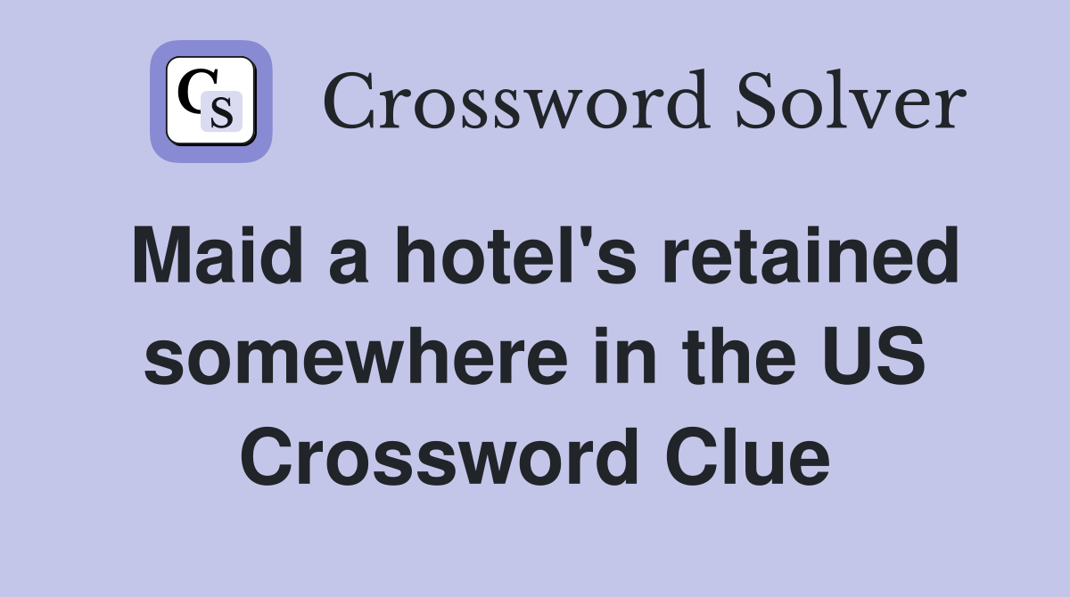Maid a hotel's retained somewhere in the US Crossword Clue